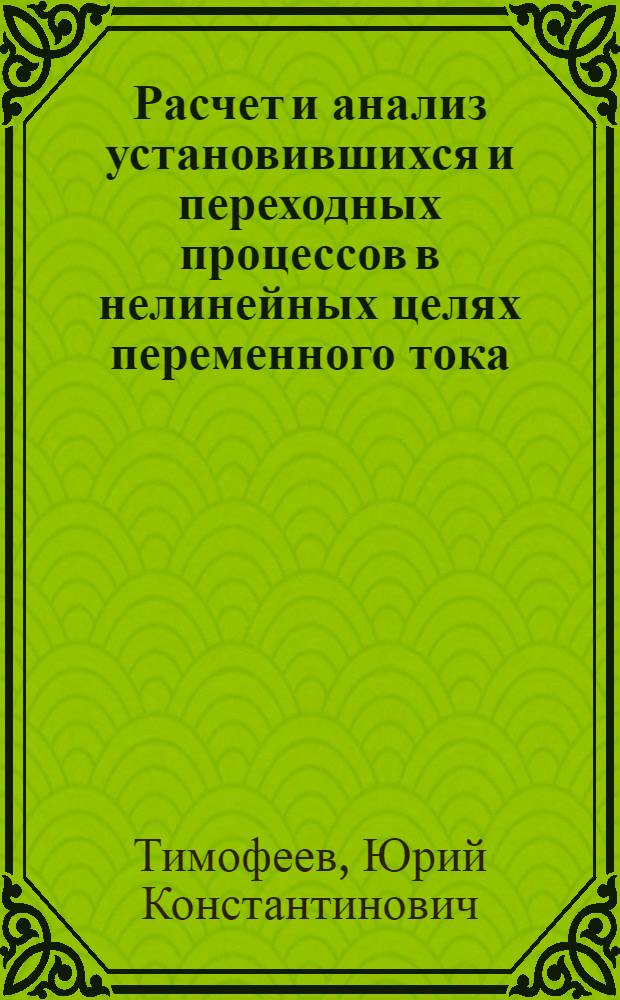 Расчет и анализ установившихся и переходных процессов в нелинейных целях переменного тока : (Тексты лекций)