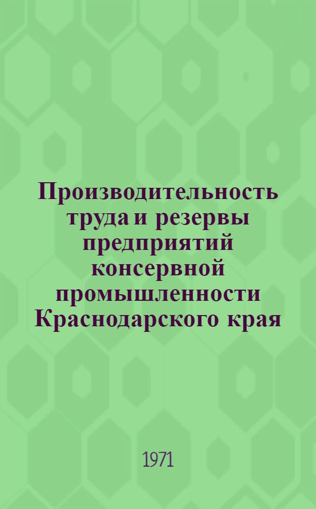 Производительность труда и резервы предприятий консервной промышленности Краснодарского края : (Обзор)
