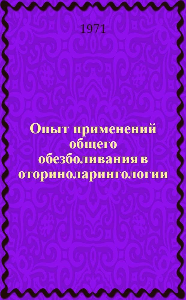 Опыт применений общего обезболивания в оториноларингологии : Автореф. дис. на соискание учен. степени канд. мед. наук : (777)