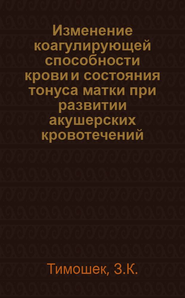 Изменение коагулирующей способности крови и состояния тонуса матки при развитии акушерских кровотечений : Автореф. дис. на соискание учен. степени канд. мед. наук : (750)