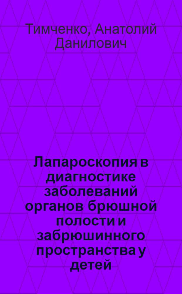 Лапароскопия в диагностике заболеваний органов брюшной полости и забрюшинного пространства у детей : Автореф. дис. на соискание учен. степени канд. мед. наук : (14.777)
