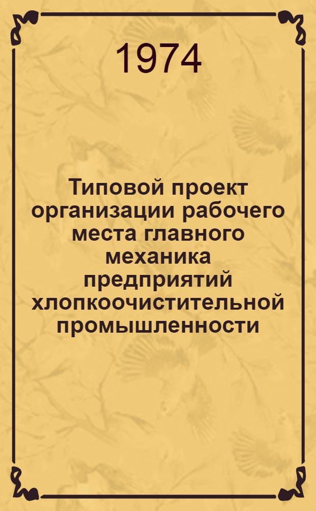 Типовой проект организации рабочего места главного механика предприятий хлопкоочистительной промышленности : Утв. 26/VI 1974 г
