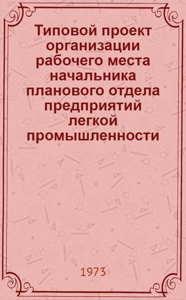 Типовой проект организации рабочего места начальника планового отдела предприятий легкой промышленности : Утв. 21/IX 1973 г