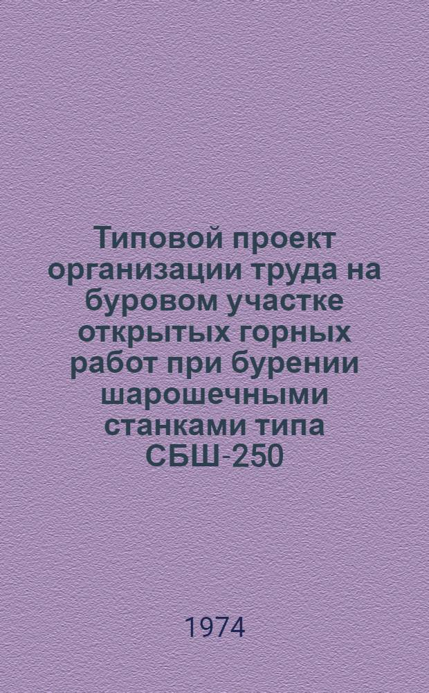 Типовой проект организации труда на буровом участке открытых горных работ при бурении шарошечными станками типа СБШ-250