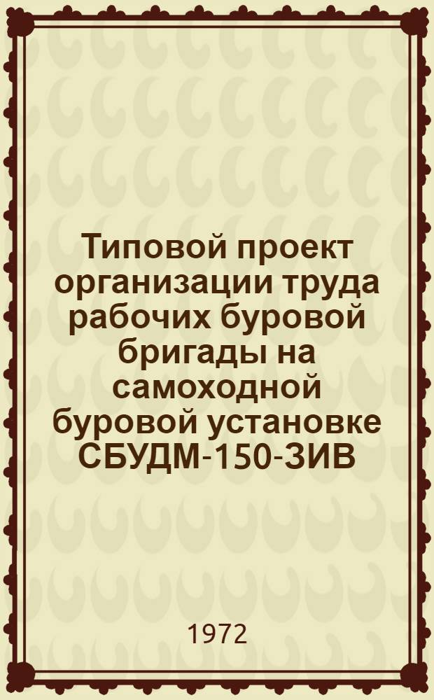 Типовой проект организации труда рабочих буровой бригады на самоходной буровой установке СБУДМ-150-ЗИВ