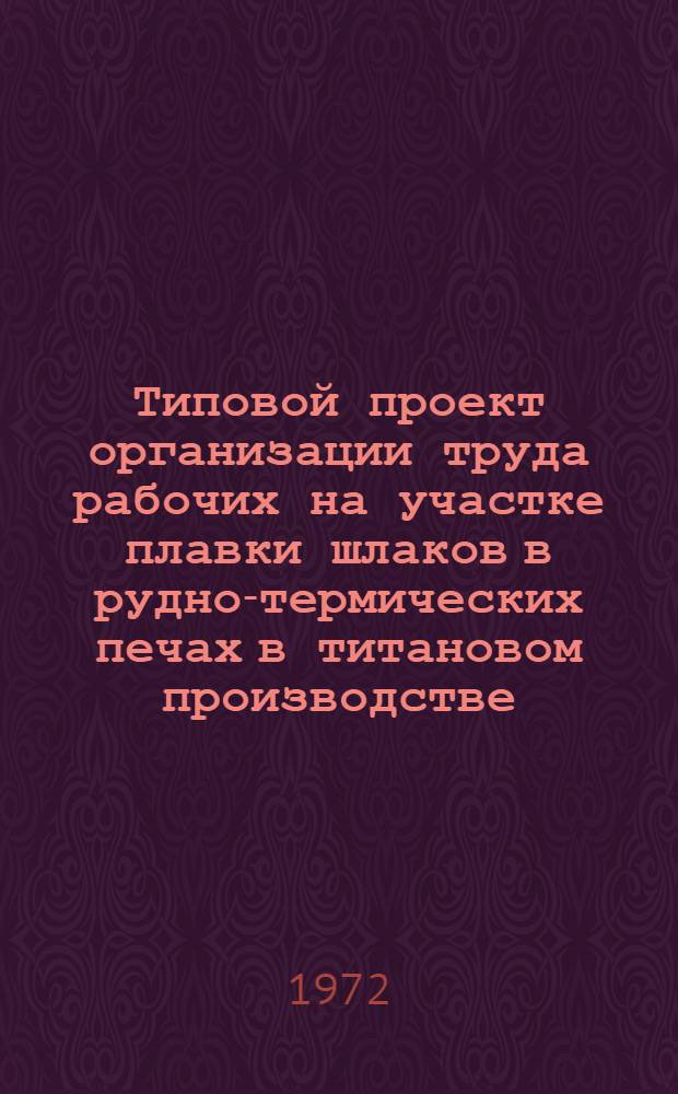 Типовой проект организации труда рабочих на участке плавки шлаков в рудно-термических печах в титановом производстве