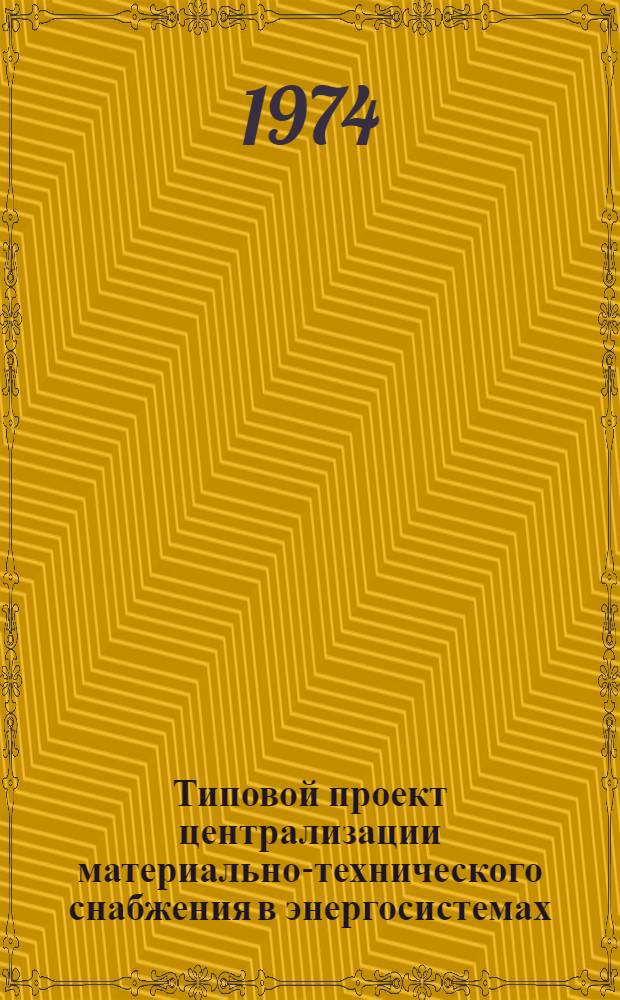 Типовой проект централизации материально-технического снабжения в энергосистемах : Утв. 4/VI 1974 г