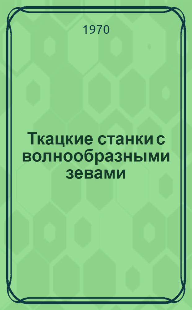 Ткацкие станки с волнообразными зевами : (Обзор)