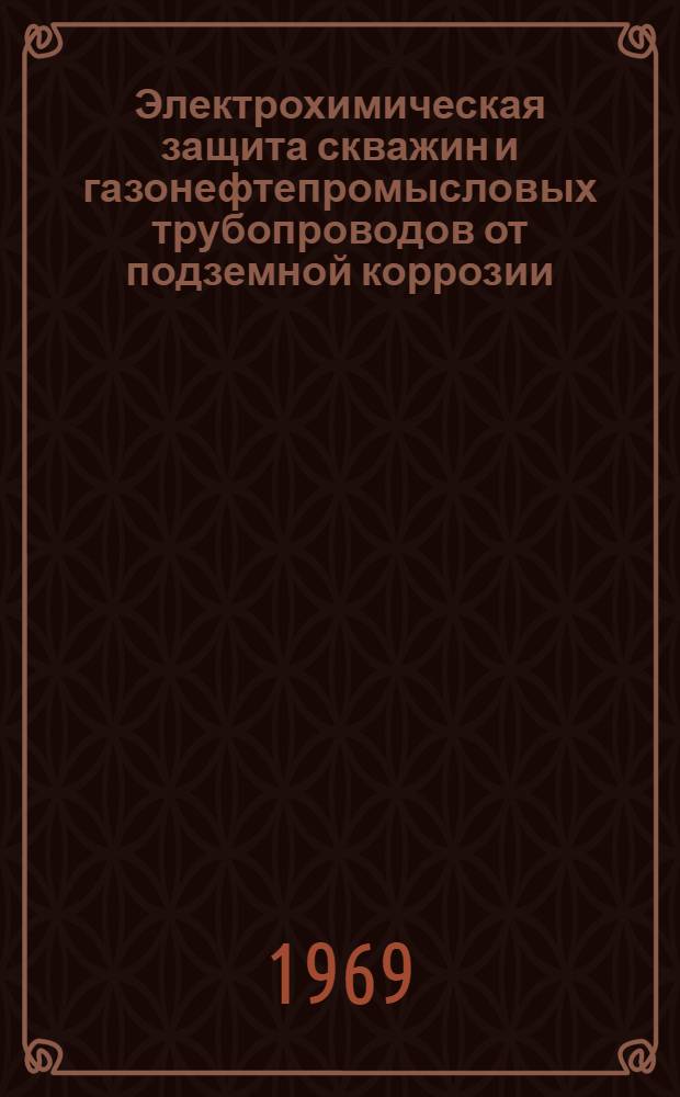 Электрохимическая защита скважин и газонефтепромысловых трубопроводов от подземной коррозии
