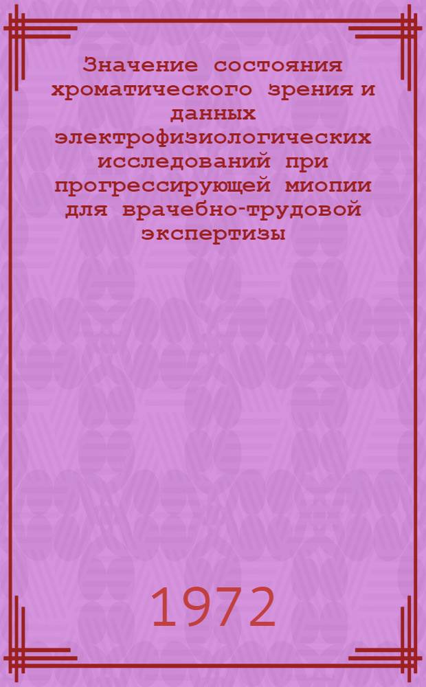 Значение состояния хроматического зрения и данных электрофизиологических исследований при прогрессирующей миопии для врачебно-трудовой экспертизы : Автореф. дис. на соискание учен. степени канд. мед. наук : (757)