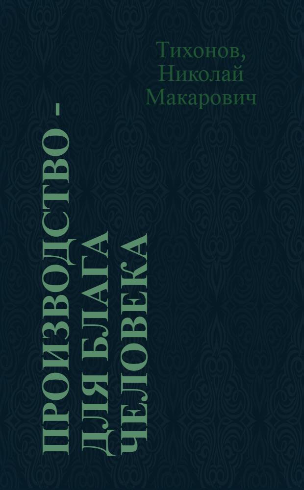 Производство - для блага человека : (Обществ. труд при социализме)
