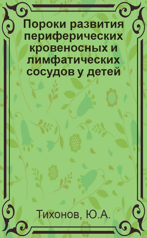 Пороки развития периферических кровеносных и лимфатических сосудов у детей : Автореф. дис. на соискание учен. степени д-ра мед. наук : (777)