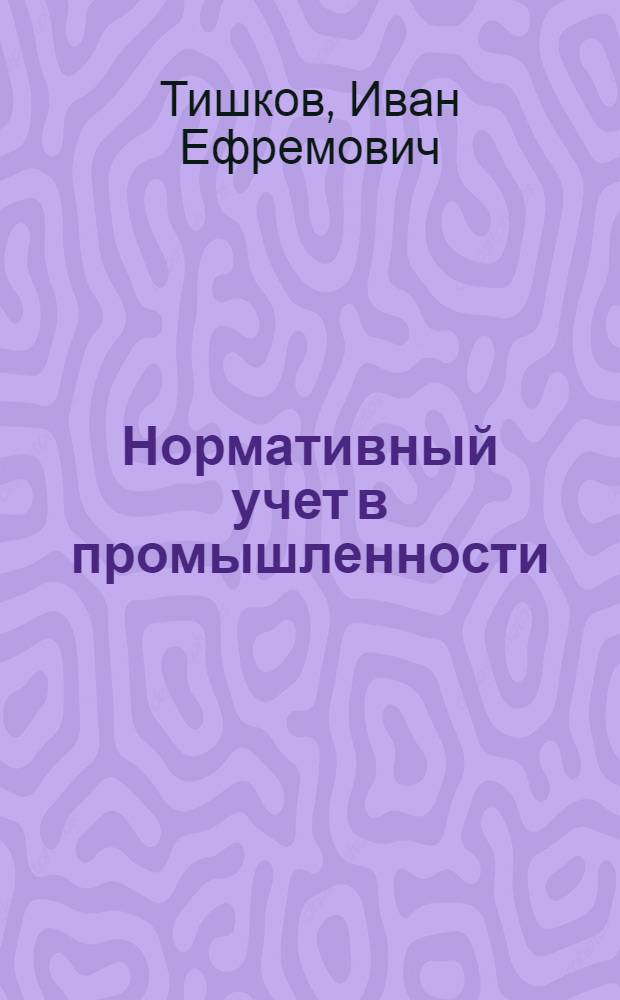 Нормативный учет в промышленности : Учеб. пособие для экон. вузов и фак. по специальности "Бухгалтерский учет в пром-сти"