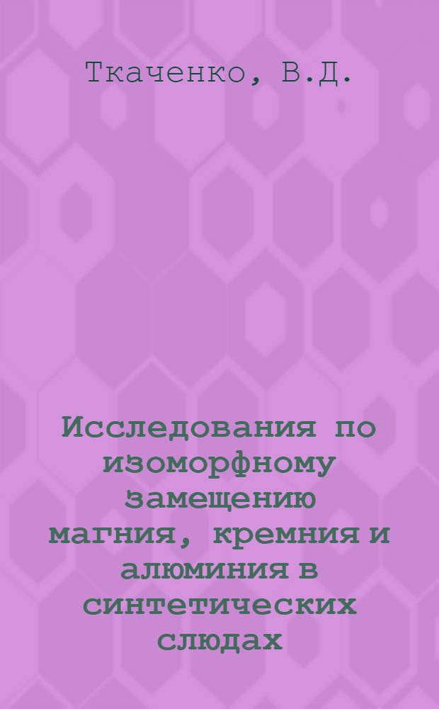 Исследования по изоморфному замещению магния, кремния и алюминия в синтетических слюдах : Автореферат дис. на соискание учен. степени канд. хим. наук : (070)