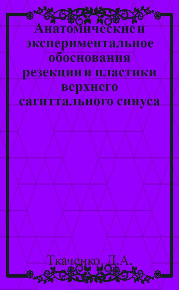 Анатомические и экспериментальное обоснования резекции и пластики верхнего сагиттального синуса : Автореф. дис. на соискание учен. степени канд. мед. наук : (777)