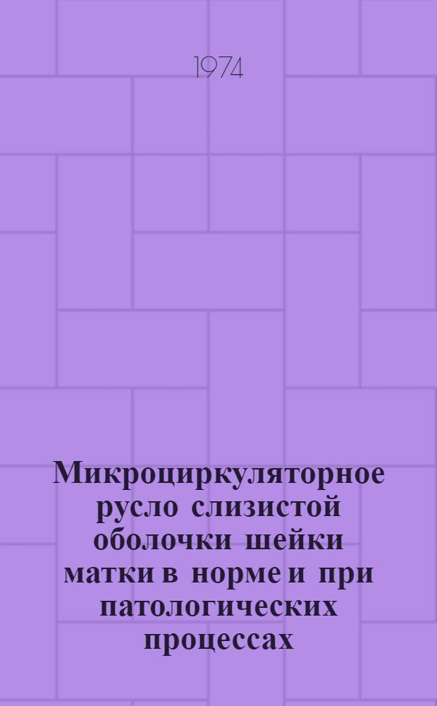 Микроциркуляторное русло слизистой оболочки шейки матки в норме и при патологических процессах : (Макромикроскоп. и прижизн. исследования) : Автореф. дис. на соиск. учен. степени канд. мед. наук : (14.00.02)