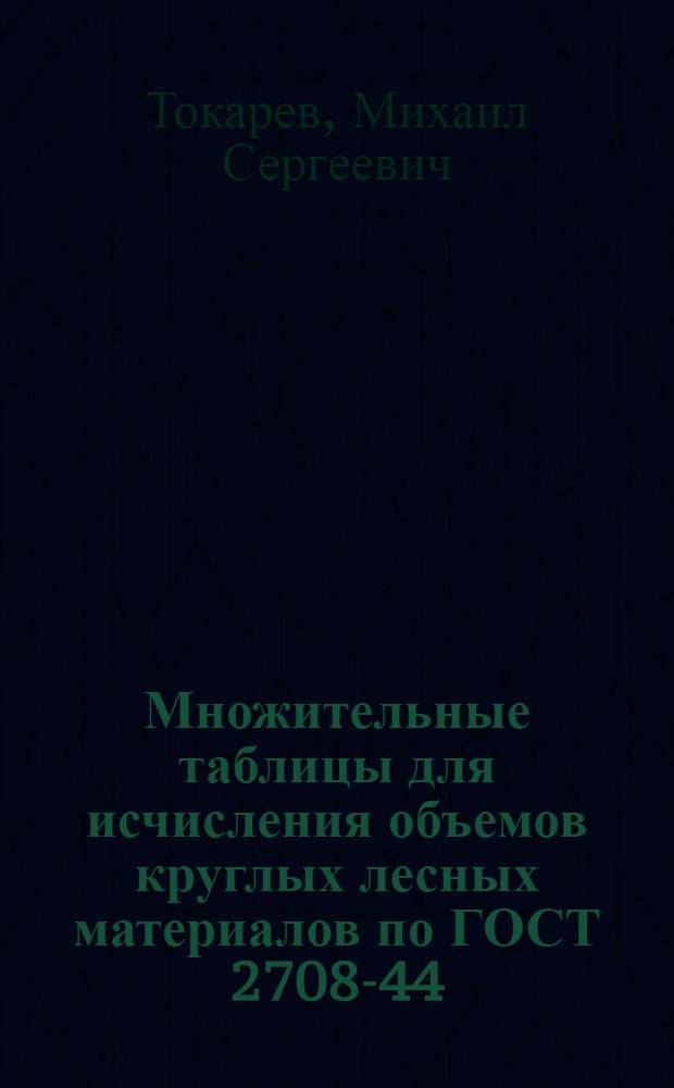 Множительные таблицы для исчисления объемов круглых лесных материалов по ГОСТ 2708-44