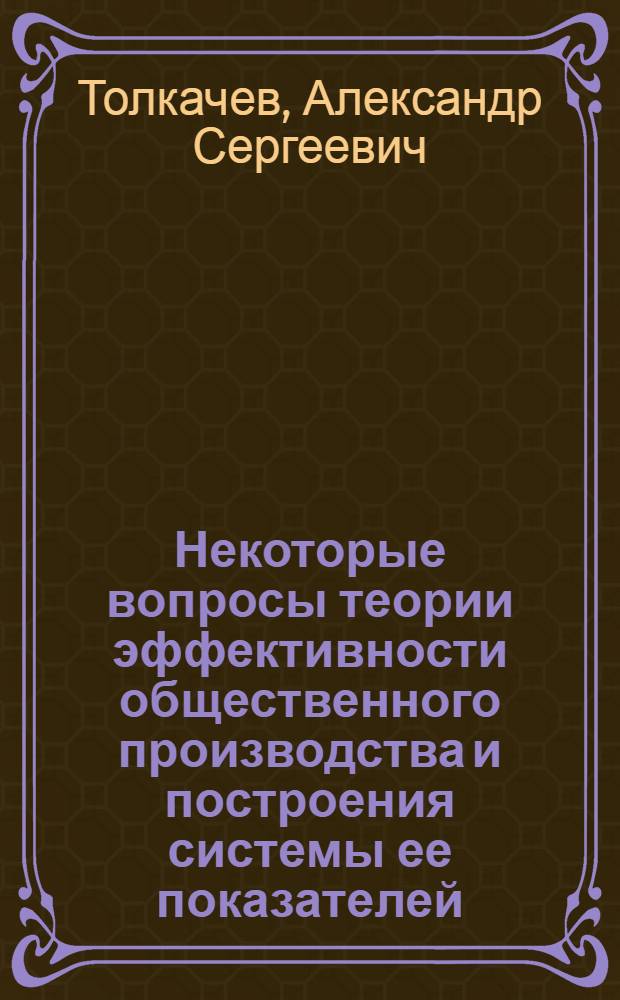 Некоторые вопросы теории эффективности общественного производства и построения системы ее показателей