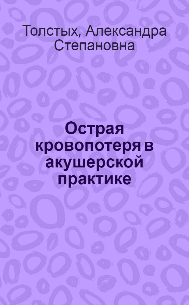 Острая кровопотеря в акушерской практике : (Клинико-эксперим. исследование) : Автореф. дис. на соискание учен. степени д-ра мед. наук : (750)