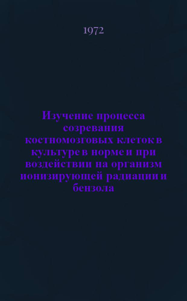 Изучение процесса созревания костномозговых клеток в культуре в норме и при воздействии на организм ионизирующей радиации и бензола : Автореф. дис. на соискание учен. степени канд. мед. наук : (756)