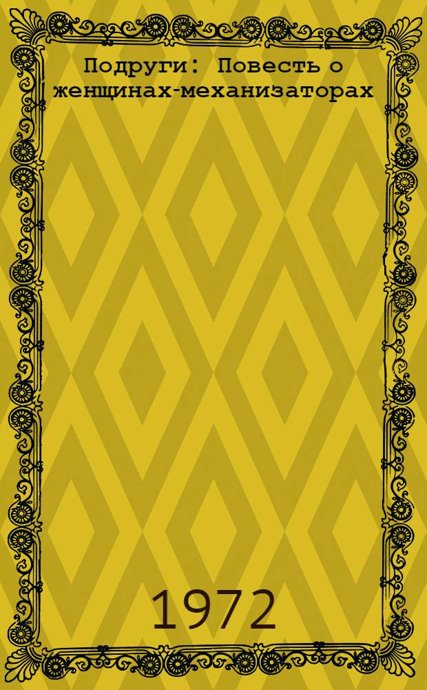 Подруги : Повесть о женщинах-механизаторах