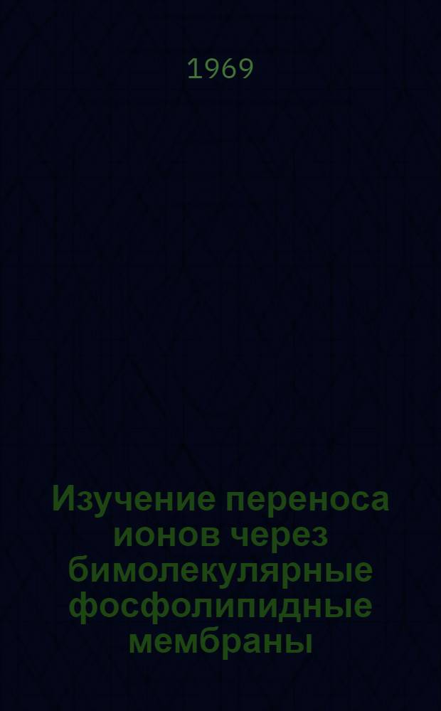 Изучение переноса ионов через бимолекулярные фосфолипидные мембраны : Автореферат дис. на соискание учен. степени канд. биол. наук : (091)