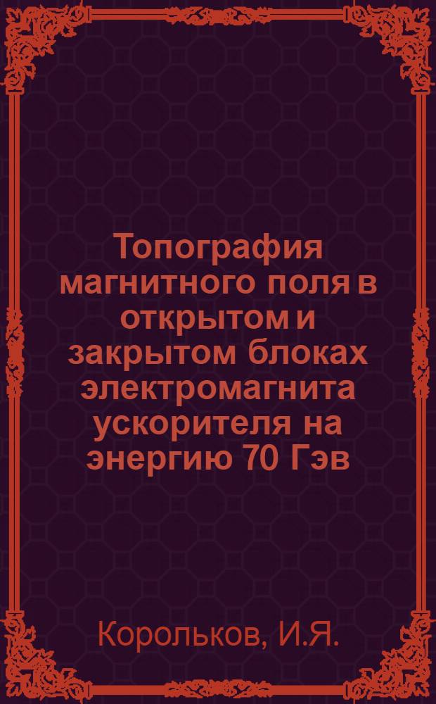 Топография магнитного поля в открытом и закрытом блоках электромагнита ускорителя на энергию 70 Гэв : (Пусковое поле)