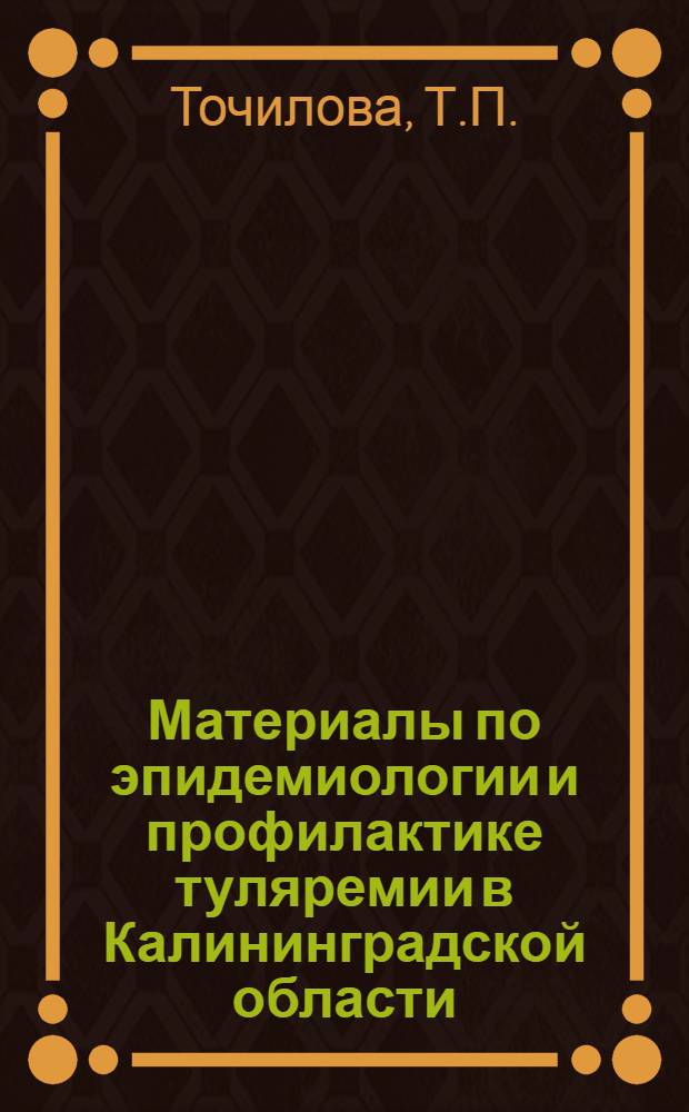 Материалы по эпидемиологии и профилактике туляремии в Калининградской области : Автореф. дис. на соискание учен. степени канд. мед. наук : (780)