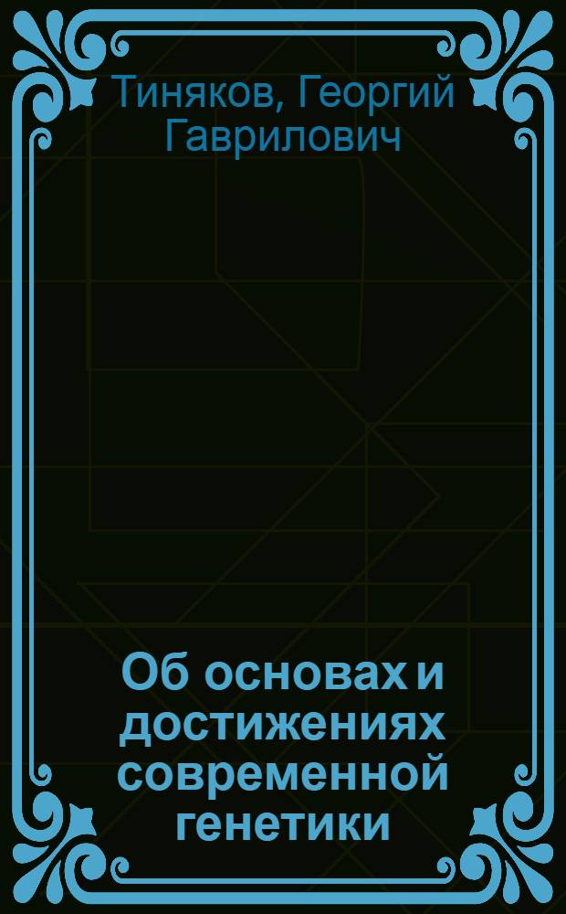 Об основах и достижениях современной генетики; Материальные основы наследственности: Лекции / М-во высш. и сред. спец. образования РСФСР. Моск. технол. ин-т мясной и молочной пром-сти. Кафедра анатомии и гистологии