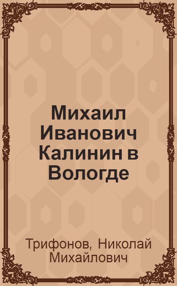 Михаил Иванович Калинин в Вологде