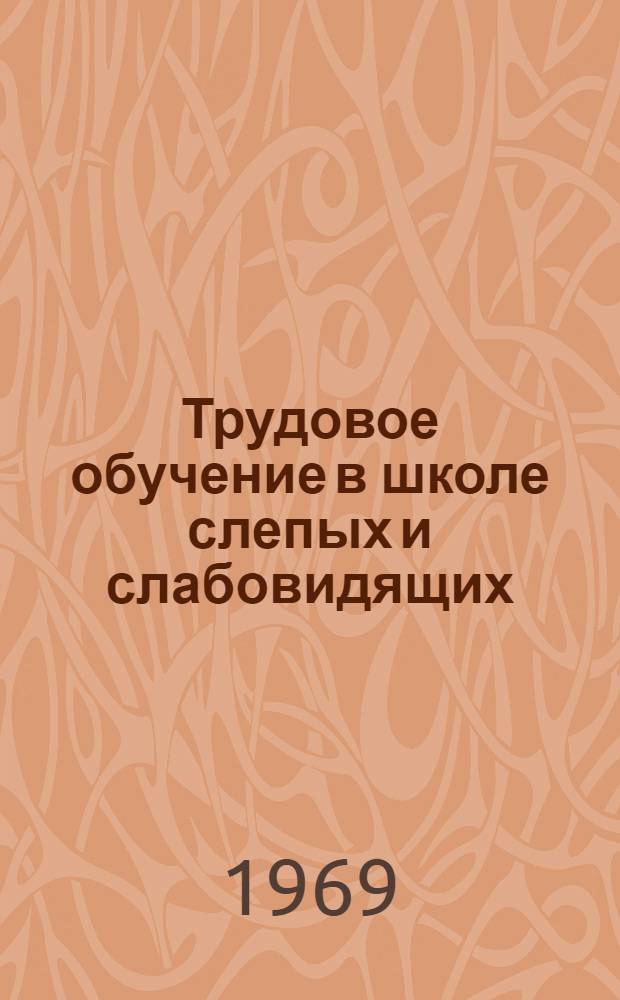 Трудовое обучение в школе слепых и слабовидящих : Пособие для учителей труда школ слепых и слабовидящих