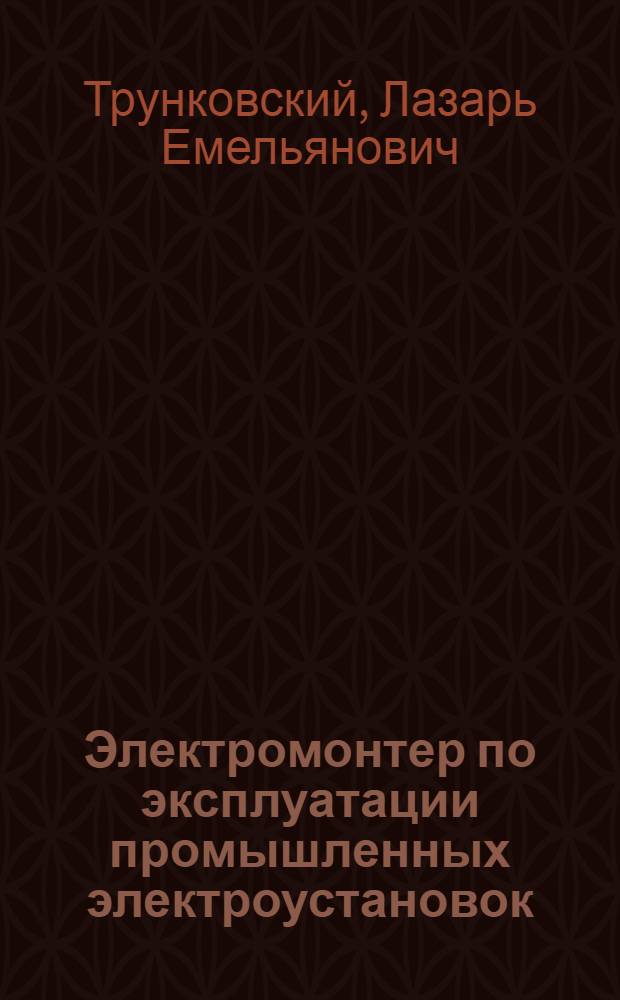 Электромонтер по эксплуатации промышленных электроустановок : Учебник для проф.-техн. учеб. заведений и подготовки рабочих на производстве