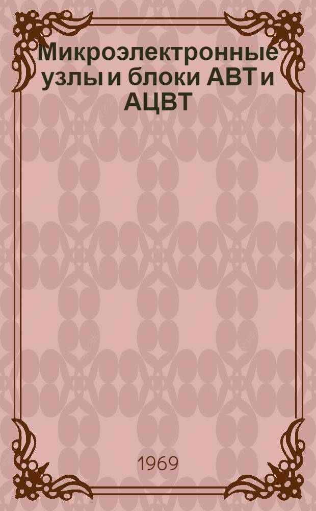 Микроэлектронные узлы и блоки АВТ и АЦВТ : Обзор по зарубежным материалам 1966-1969 гг.