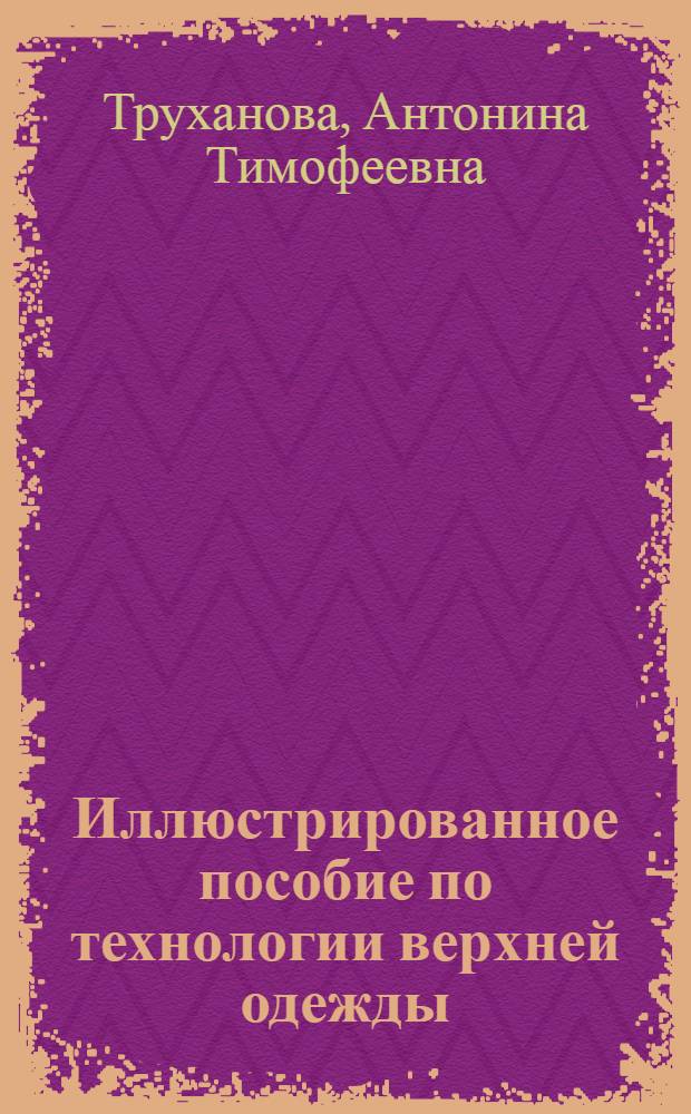 Иллюстрированное пособие по технологии верхней одежды : Для сред. проф.-техн. учеб. заведений