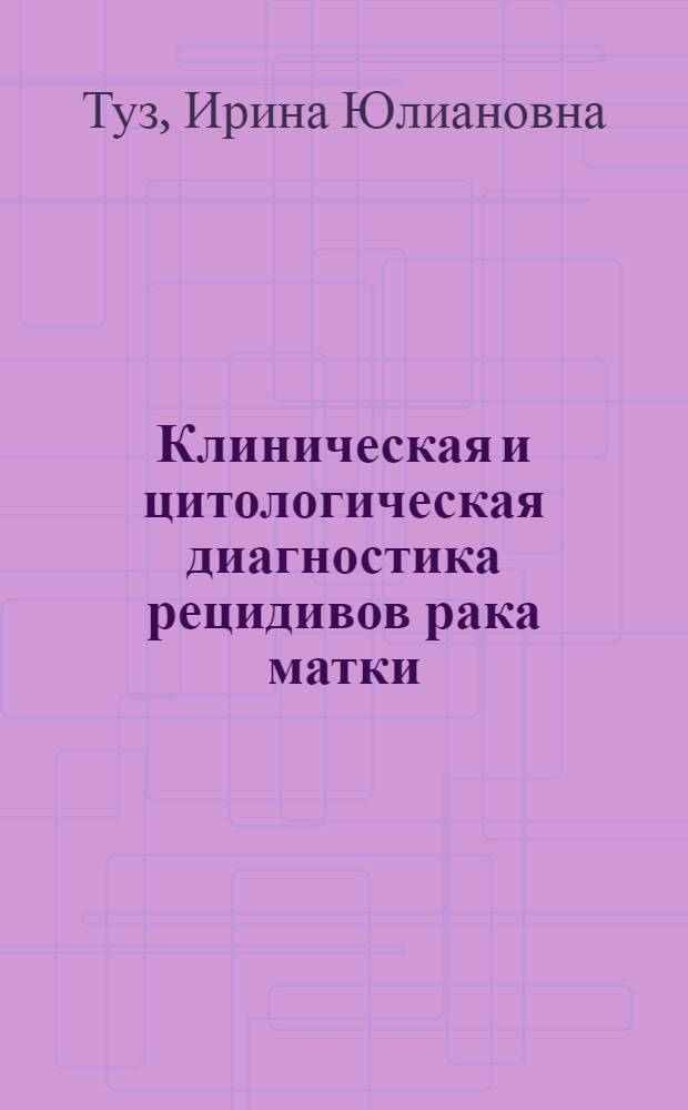 Клиническая и цитологическая диагностика рецидивов рака матки : Автореф. дис. на соиск. учен. степени канд. мед. наук : (14.00.01)