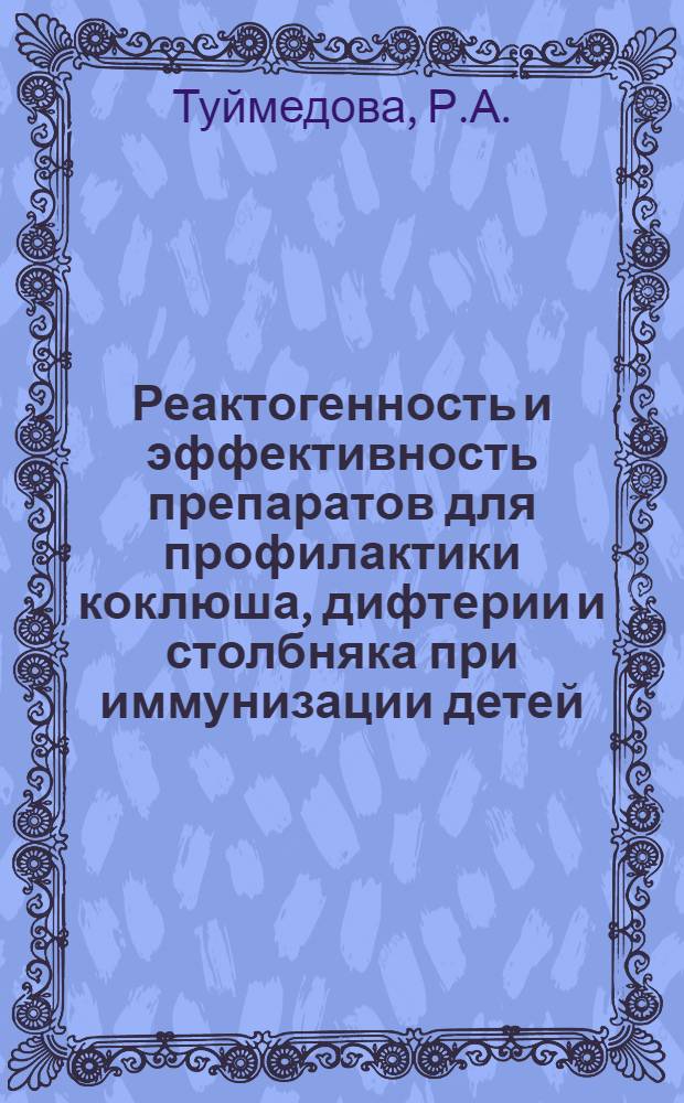 Реактогенность и эффективность препаратов для профилактики коклюша, дифтерии и столбняка при иммунизации детей : Автореф. дис. на соискание учен. степени канд. мед. наук : (03.096)