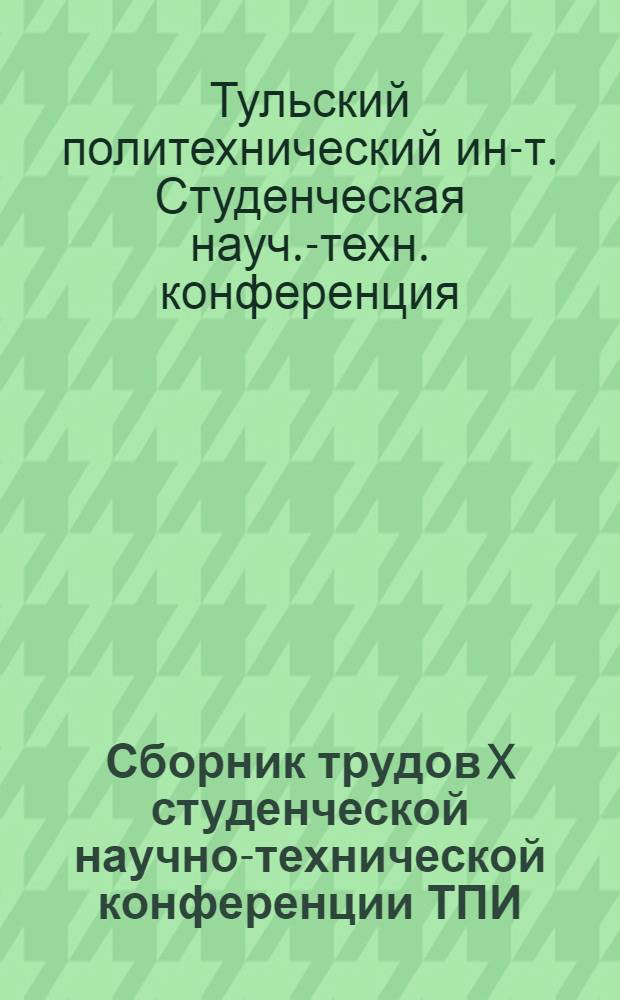 Сборник трудов X студенческой научно-технической конференции ТПИ