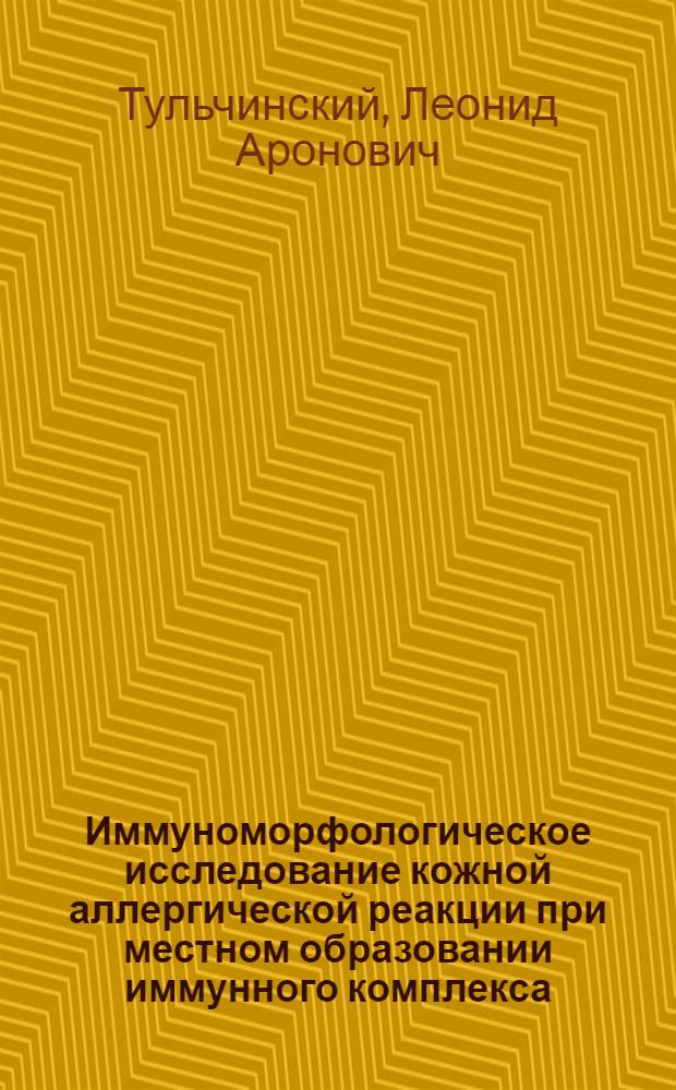Иммуноморфологическое исследование кожной аллергической реакции при местном образовании иммунного комплекса : Автореф. дис. на соиск. учен. степени канд. мед. наук : (14.00.36)