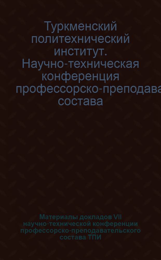 Материалы докладов VII научно-технической конференции профессорско-преподавательского состава ТПИ