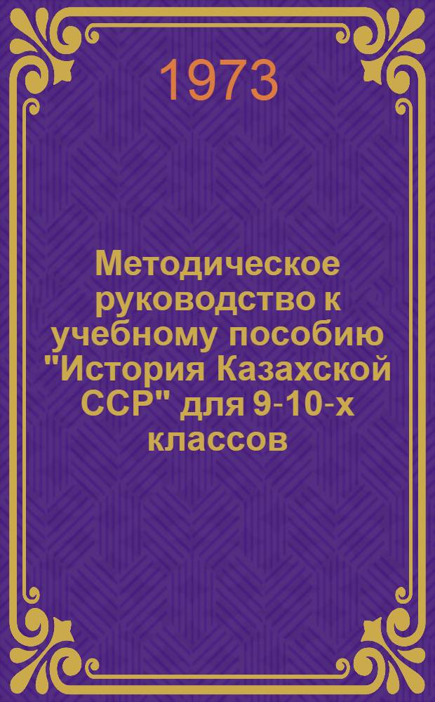 Методическое руководство к учебному пособию "История Казахской ССР" для 9-10-х классов