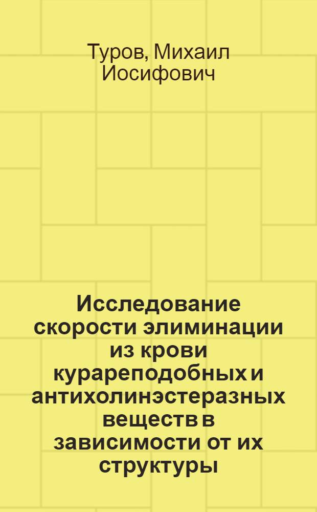 Исследование скорости элиминации из крови курареподобных и антихолинэстеразных веществ в зависимости от их структуры : Автореф. дис. на соиск. учен. степени канд. мед. наук : (14.00.24)