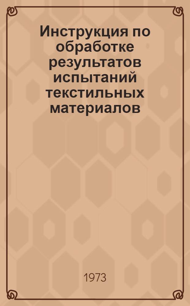Инструкция по обработке результатов испытаний текстильных материалов : Утв. 30/IV 1972 г