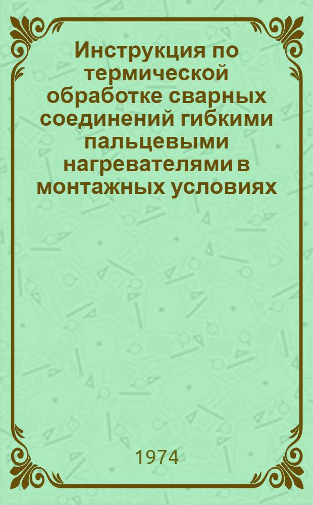 Инструкция по термической обработке сварных соединений гибкими пальцевыми нагревателями в монтажных условиях : ВСН 267-73 / ММСС СССР : Срок введ. 1/I 1974 .