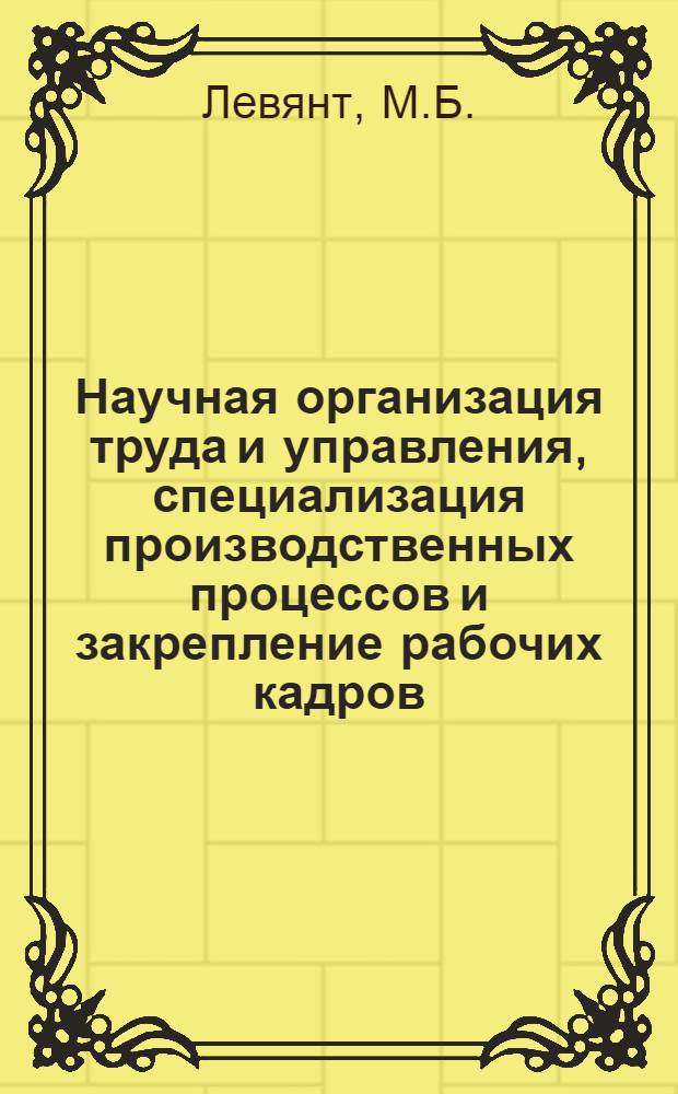 Научная организация труда и управления, специализация производственных процессов и закрепление рабочих кадров : Опыт СУ-862 - предприятия ком. труда