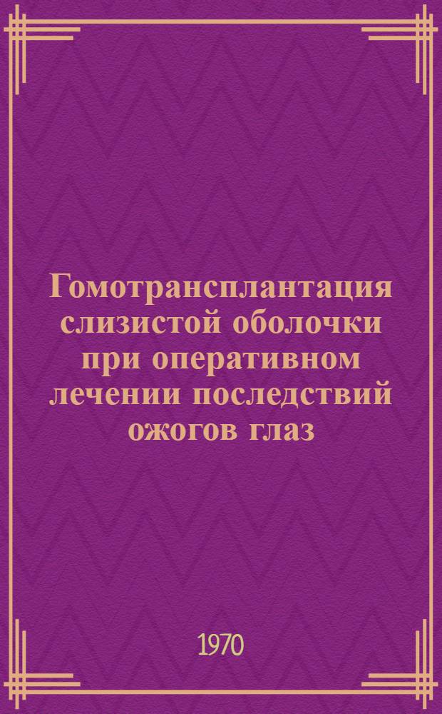 Гомотрансплантация слизистой оболочки при оперативном лечении последствий ожогов глаз : Автореф. дис. на соискание учен. степени д-ра мед. наук : (757)