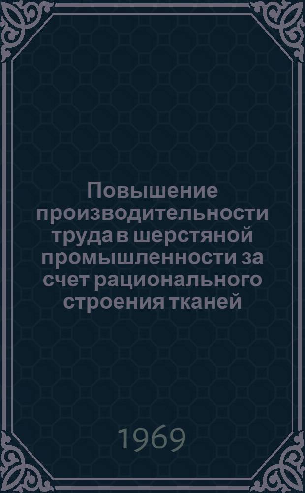 Повышение производительности труда в шерстяной промышленности за счет рационального строения тканей : Обзор