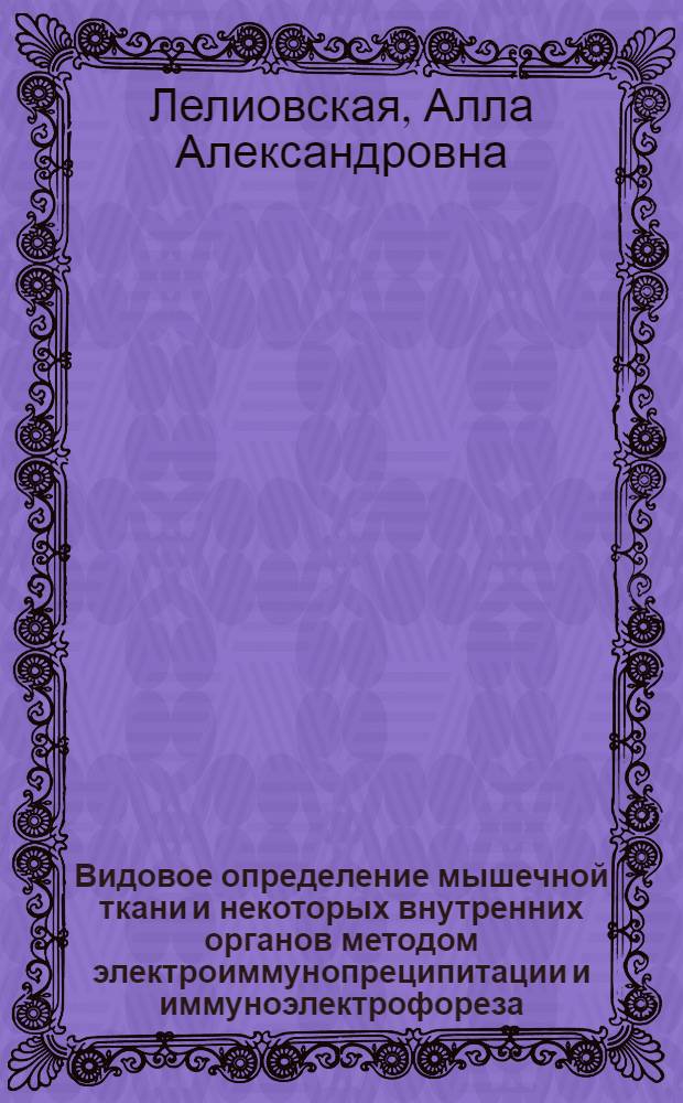 Видовое определение мышечной ткани и некоторых внутренних органов методом электроиммунопреципитации и иммуноэлектрофореза : Автореф. дис. на соиск. учен. степени канд. мед. наук : (14.00.24)