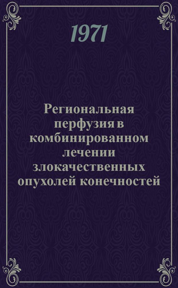 Региональная перфузия в комбинированном лечении злокачественных опухолей конечностей : Автореф. дис. на соискание учен. степени канд. мед. наук : (763)