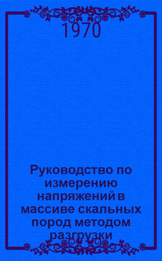 Руководство по измерению напряжений в массиве скальных пород методом разгрузки : (Вариант торцевых измерений)