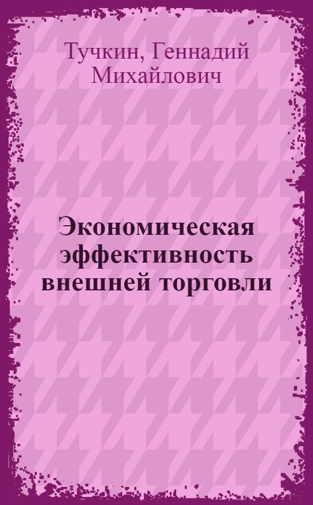 Экономическая эффективность внешней торговли : (Некоторые теорет. и методол. проблемы)